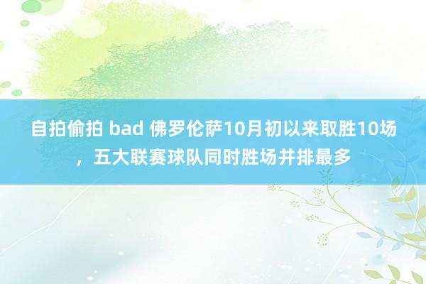 自拍偷拍 bad 佛罗伦萨10月初以来取胜10场，五大联赛球队同时胜场并排最多